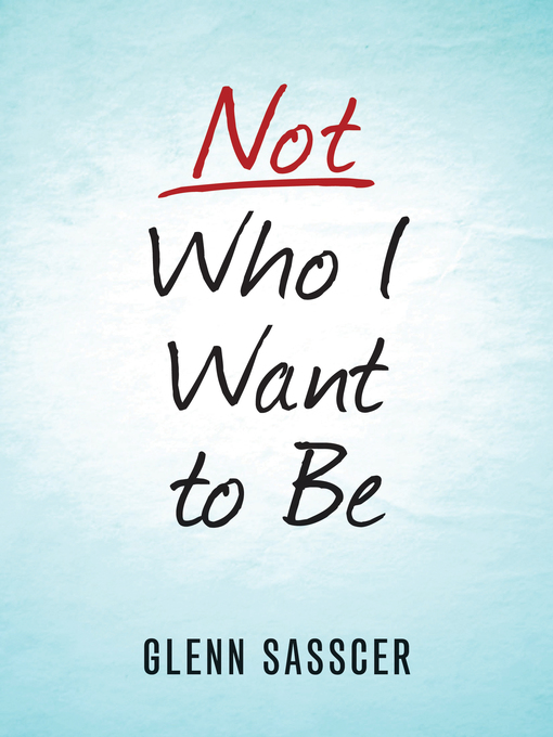 Title details for Not Who I Want to Be by Glenn Sasscer - Available
